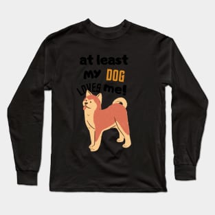 at least my dog loves me Long Sleeve T-Shirt